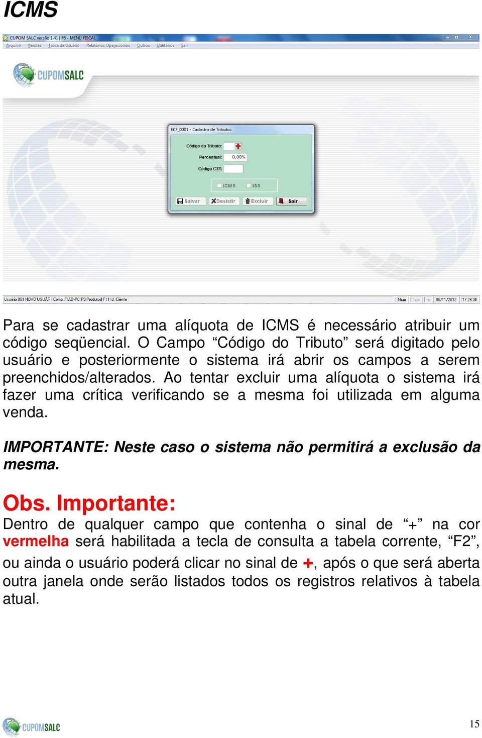 Ao tentar excluir uma alíquota o sistema irá fazer uma crítica verificando se a mesma foi utilizada em alguma venda.