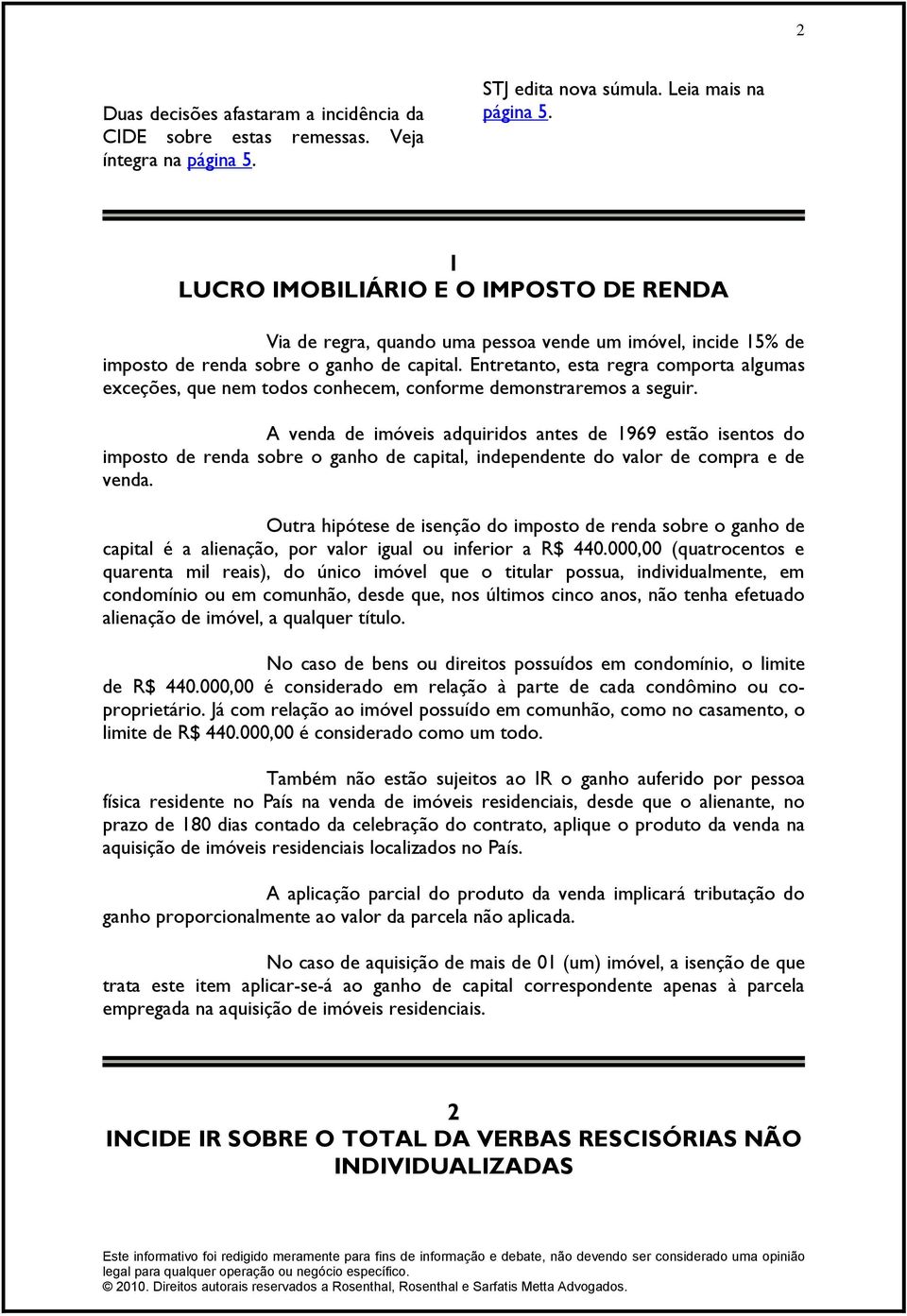 Entretanto, esta regra comporta algumas exceções, que nem todos conhecem, conforme demonstraremos a seguir.