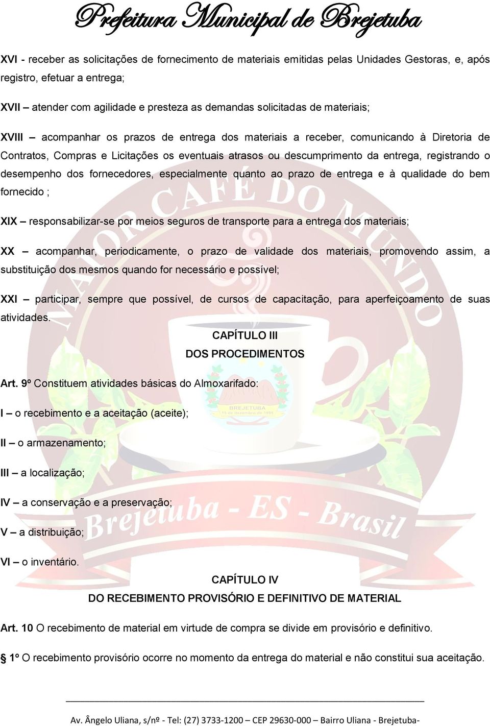 desempenho dos fornecedores, especialmente quanto ao prazo de entrega e à qualidade do bem fornecido ; XIX responsabilizar-se por meios seguros de transporte para a entrega dos materiais; XX