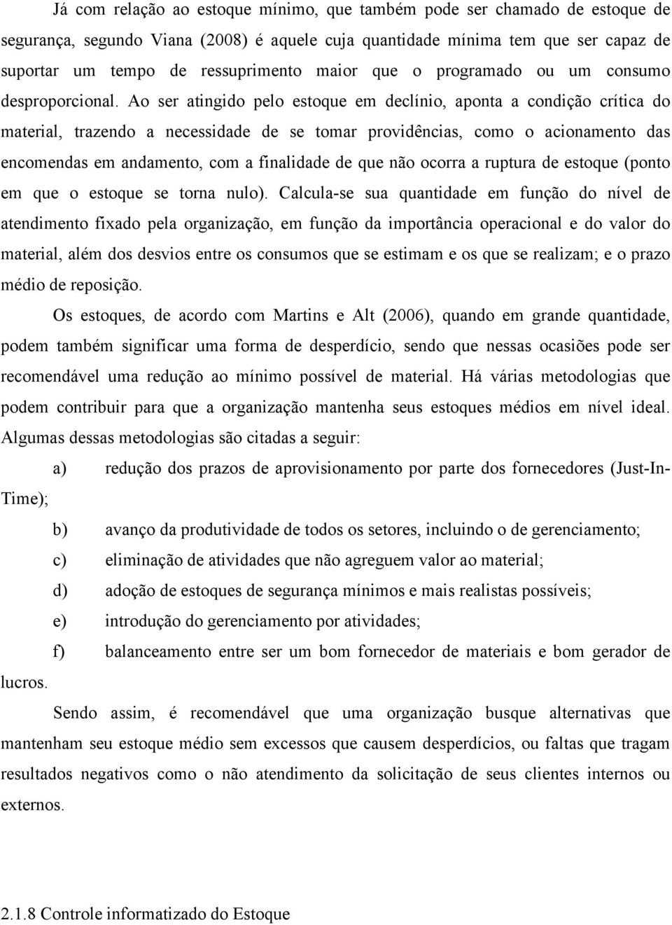 Ao ser atingido pelo estoque em declínio, aponta a condição crítica do material, trazendo a necessidade de se tomar providências, como o acionamento das encomendas em andamento, com a finalidade de