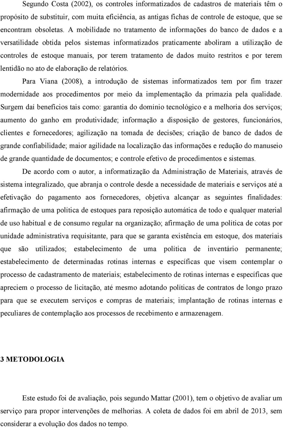 tratamento de dados muito restritos e por terem lentidão no ato de elaboração de relatórios.