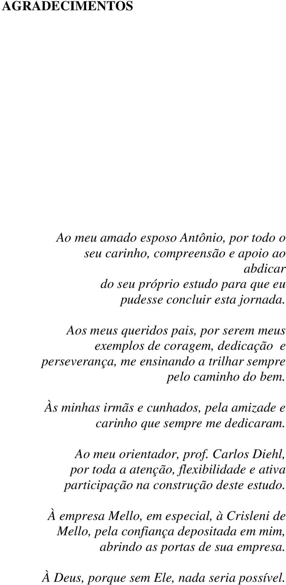 Às minhas irmãs e cunhados, pela amizade e carinho que sempre me dedicaram. Ao meu orientador, prof.