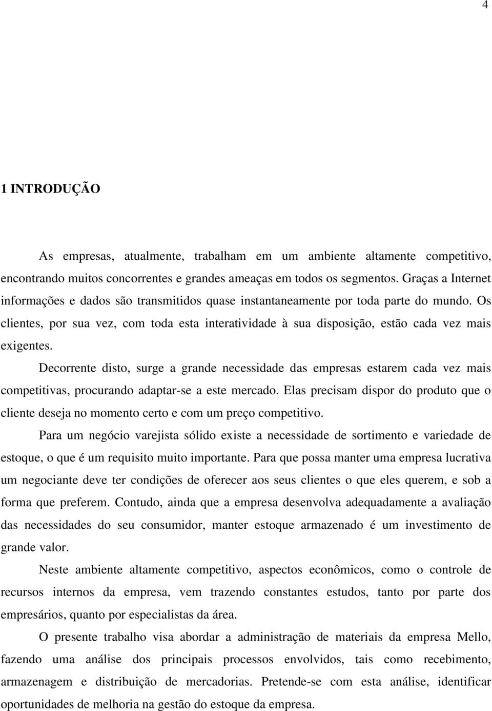 Os clientes, por sua vez, com toda esta interatividade à sua disposição, estão cada vez mais exigentes.