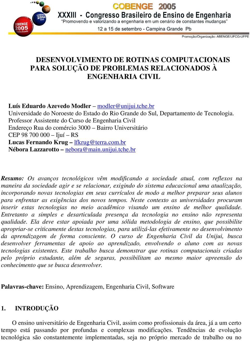 Professor Assistente do Curso de Engenharia Civil Endereço Rua do comércio 3000 Bairro Universitário CEP 98 700 000 Ijuí RS Lucas Fernando Krug lfkrug@terra.com.br Nébora Lazzarotto nebora@main.