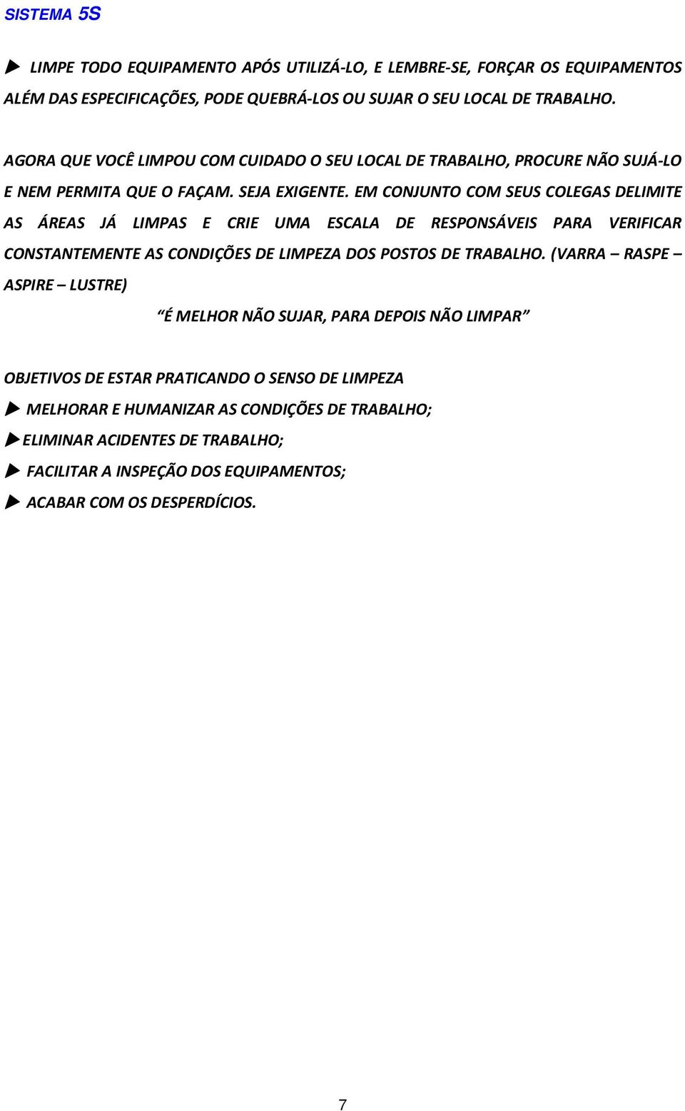 EM CONJUNTO COM SEUS COLEGAS DELIMITE AS ÁREAS JÁ LIMPAS E CRIE UMA ESCALA DE RESPONSÁVEIS PARA VERIFICAR CONSTANTEMENTE AS CONDIÇÕES DE LIMPEZA DOS POSTOS DE TRABALHO.