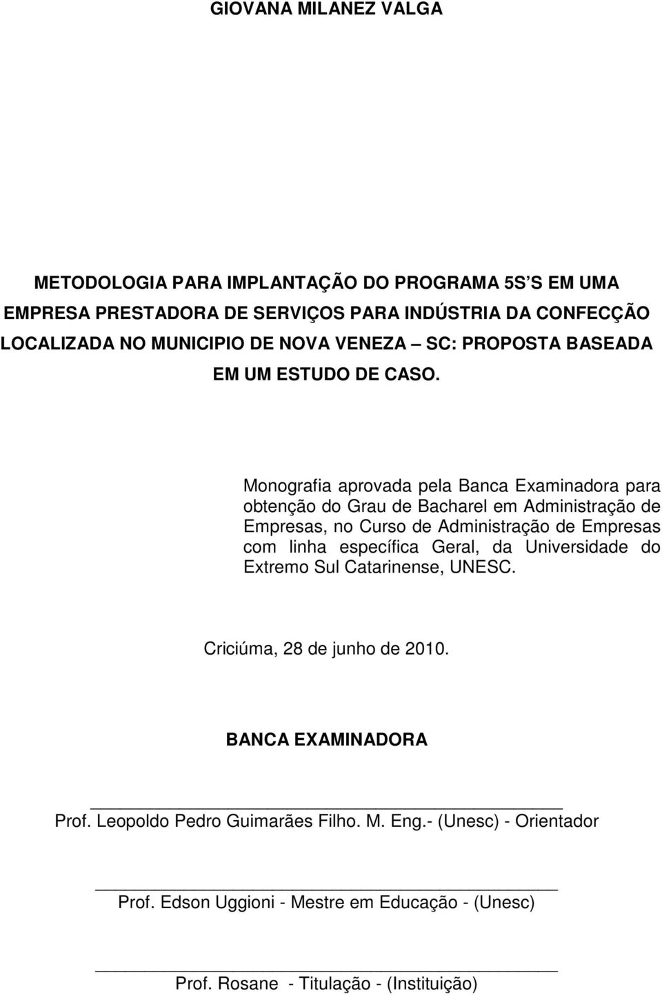 Monografia aprovada pela Banca Examinadora para obtenção do Grau de Bacharel em Administração de Empresas, no Curso de Administração de Empresas com linha