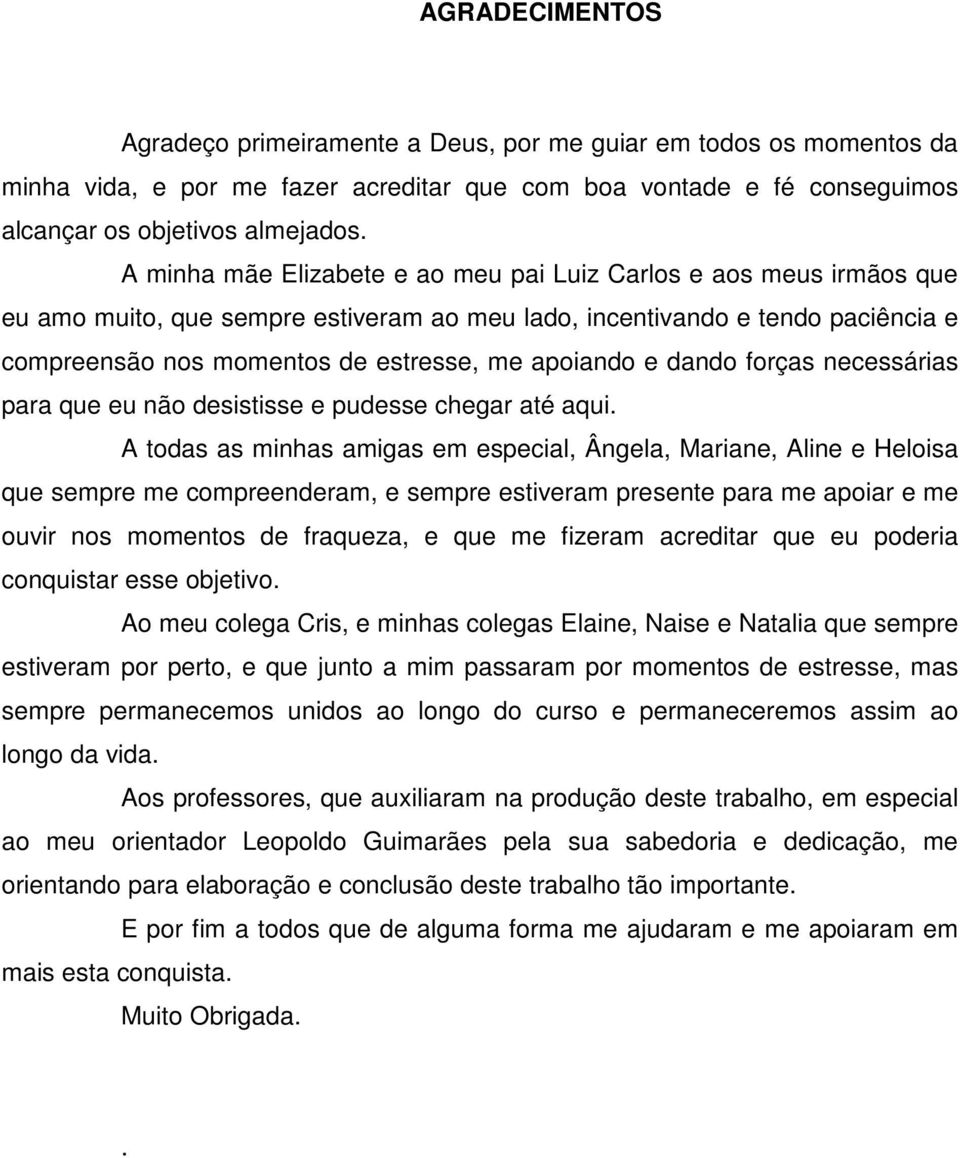 e dando forças necessárias para que eu não desistisse e pudesse chegar até aqui.