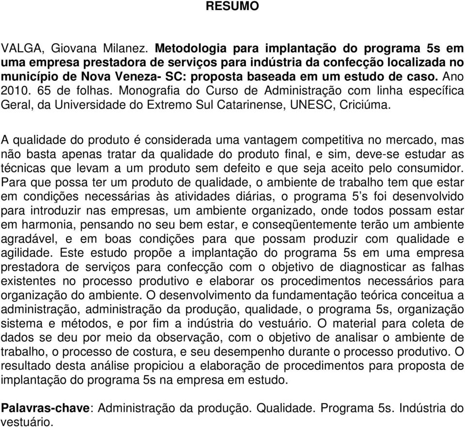 Ano 2010. 65 de folhas. Monografia do Curso de Administração com linha específica Geral, da Universidade do Extremo Sul Catarinense, UNESC, Criciúma.