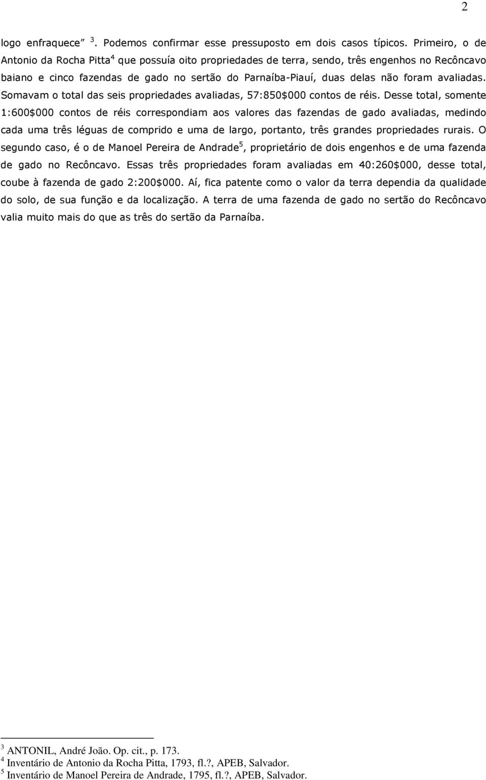 avaliadas. Somavam o total das seis propriedades avaliadas, 57:850$000 contos de réis.