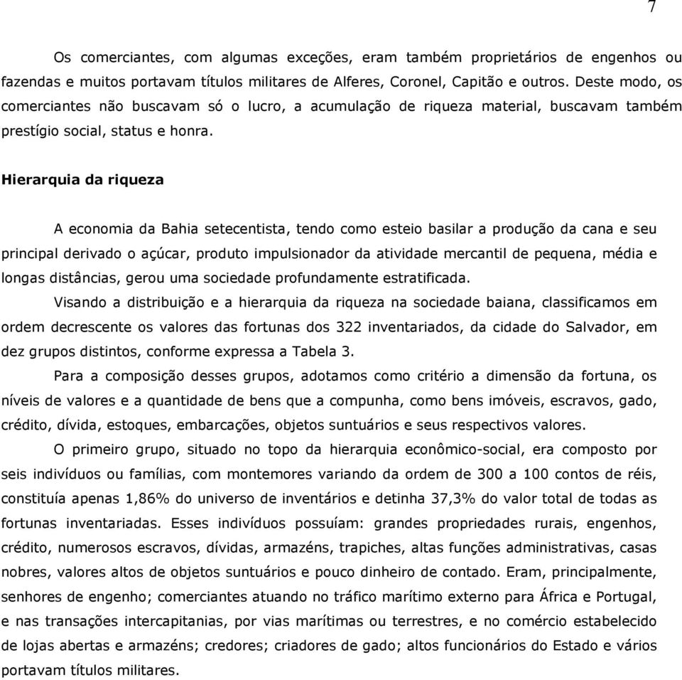 Hierarquia da riqueza A economia da Bahia setecentista, tendo como esteio basilar a produção da cana e seu principal derivado o açúcar, produto impulsionador da atividade mercantil de pequena, média