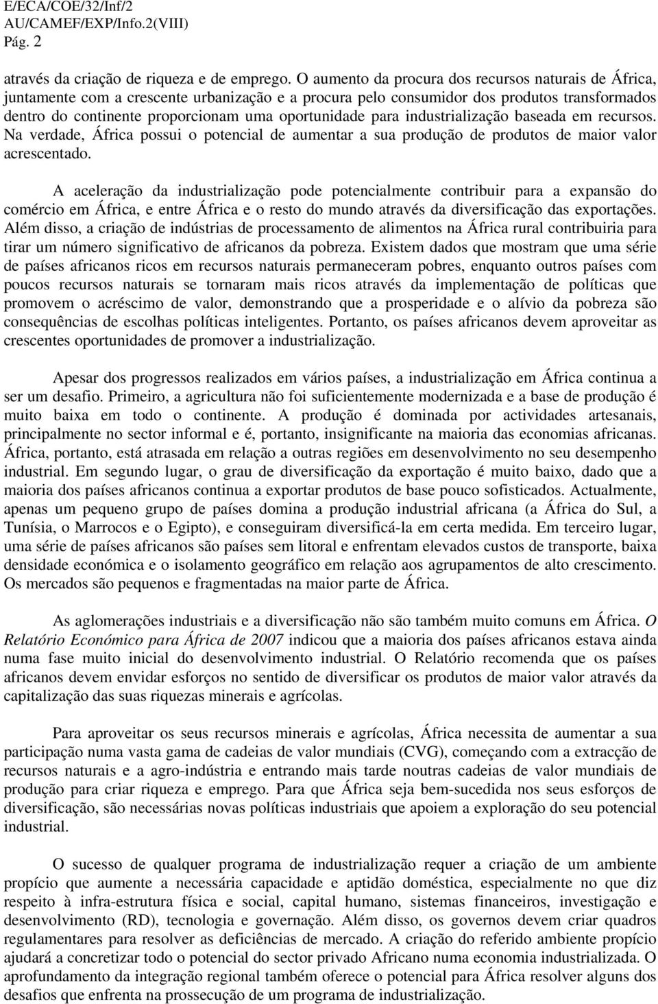 para industrialização baseada em recursos. Na verdade, África possui o potencial de aumentar a sua produção de produtos de maior valor acrescentado.