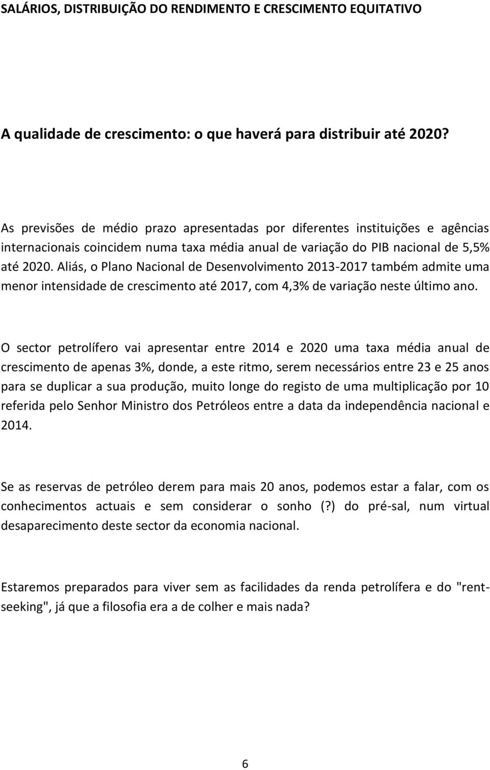 Aliás, o Plano Nacional de Desenvolvimento 2013-2017 também admite uma menor intensidade de crescimento até 2017, com 4,3% de variação neste último ano.