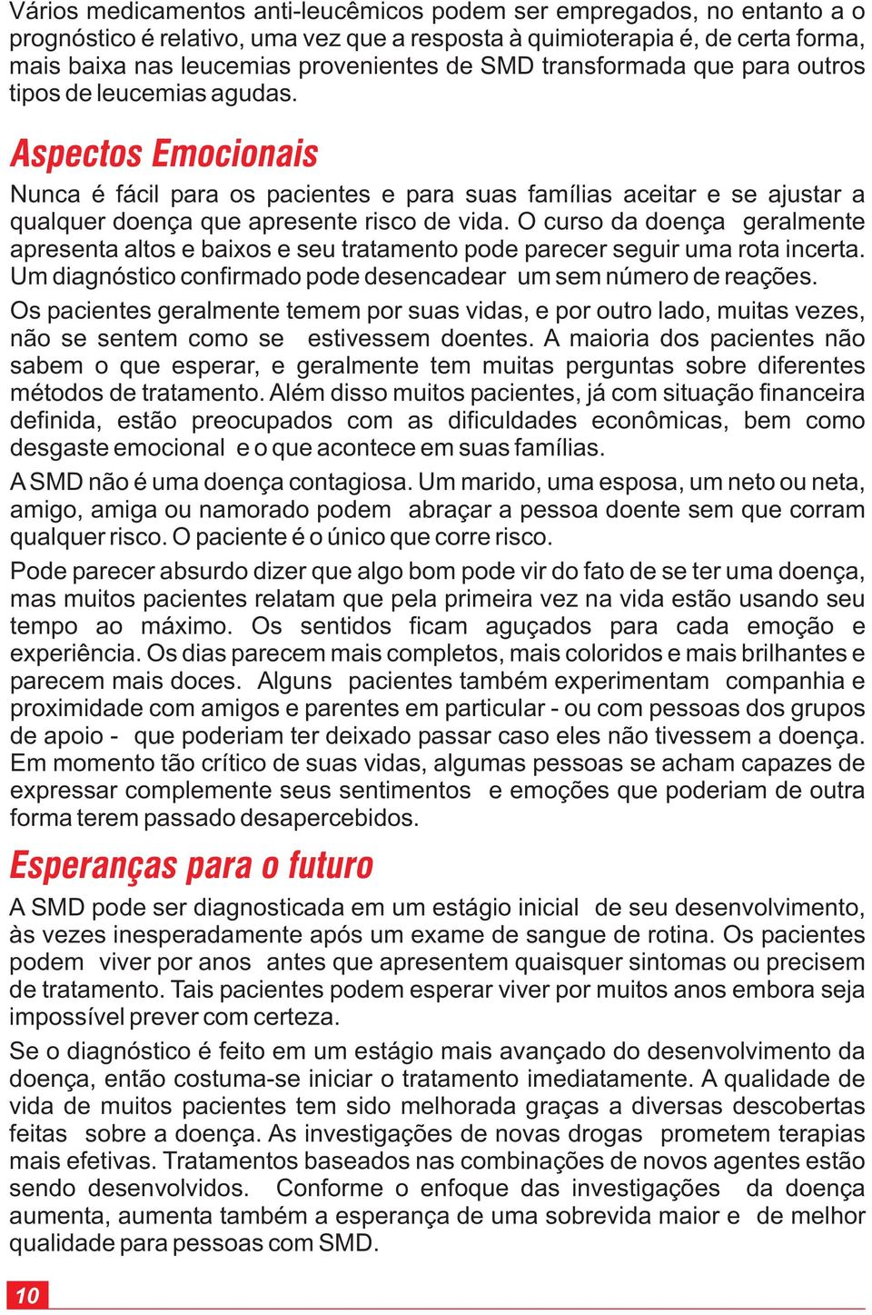 O curso da doença geralmente apresenta altos e baixos e seu tratamento pode parecer seguir uma rota incerta. Um diagnóstico confirmado pode desencadear um sem número de reações.