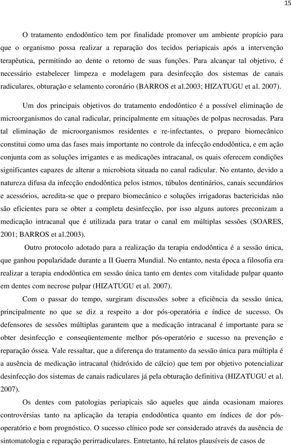 2003; HIZATUGU et al. 2007). Um dos principais objetivos do tratamento endodôntico é a possível eliminação de microorganismos do canal radicular, principalmente em situações de polpas necrosadas.