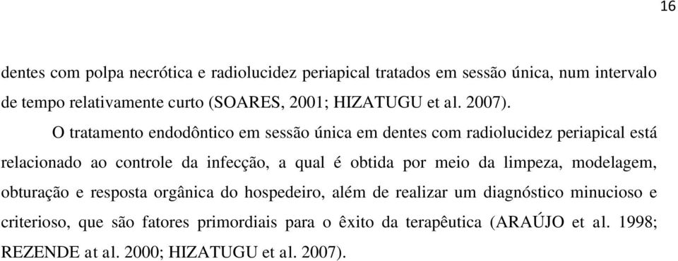 O tratamento endodôntico em sessão única em dentes com radiolucidez periapical está relacionado ao controle da infecção, a qual é obtida