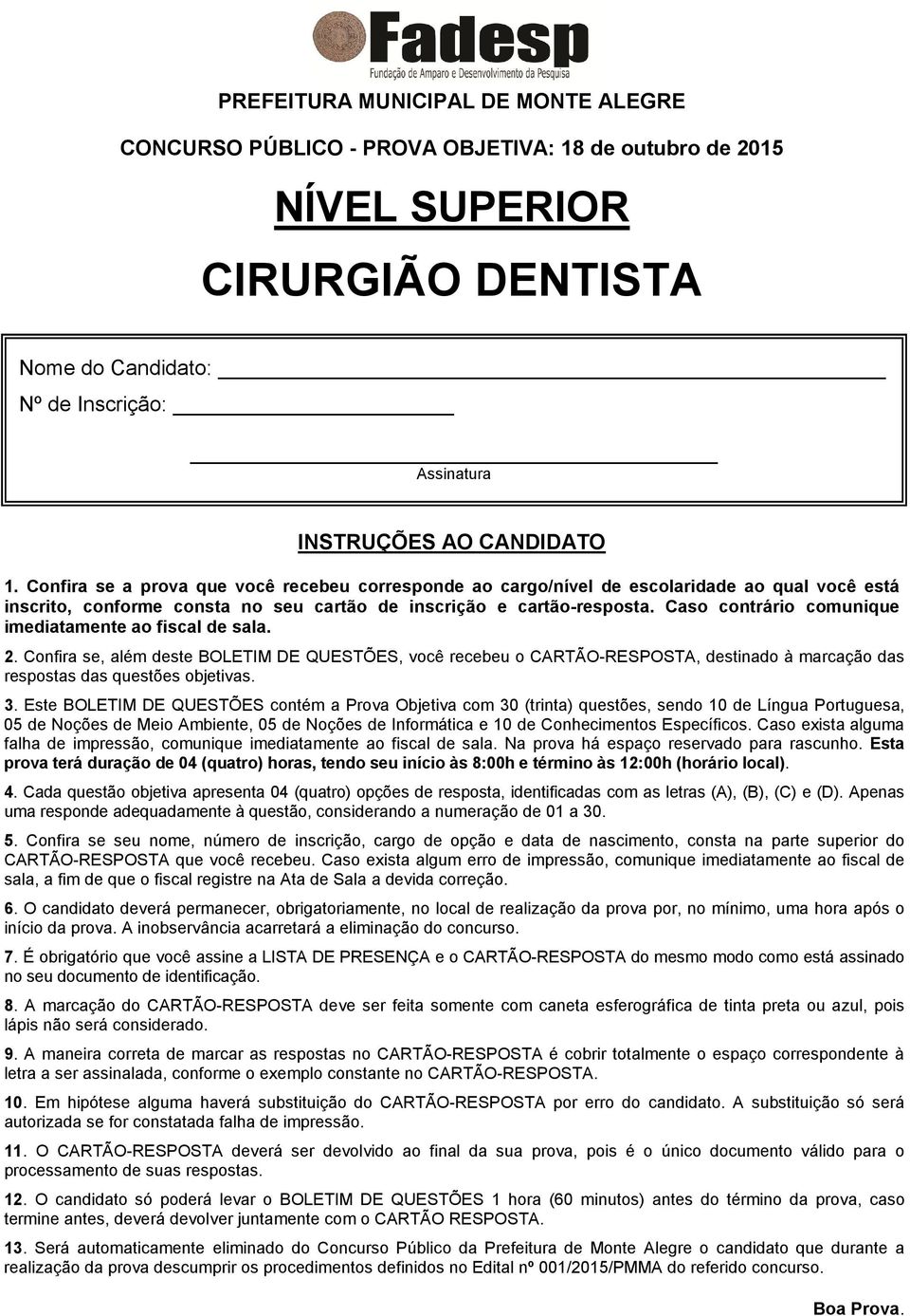 Caso contrário comunique imediatamente ao fiscal de sala. 2. Confira se, além deste BOLETIM DE QUESTÕES, você recebeu o CARTÃO-RESPOSTA, destinado à marcação das respostas das questões objetivas. 3.