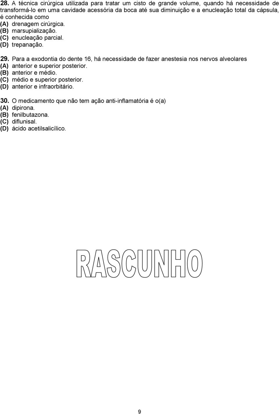 Para a exodontia do dente 16, há necessidade de fazer anestesia nos nervos alveolares (A) anterior e superior posterior. (B) anterior e médio.