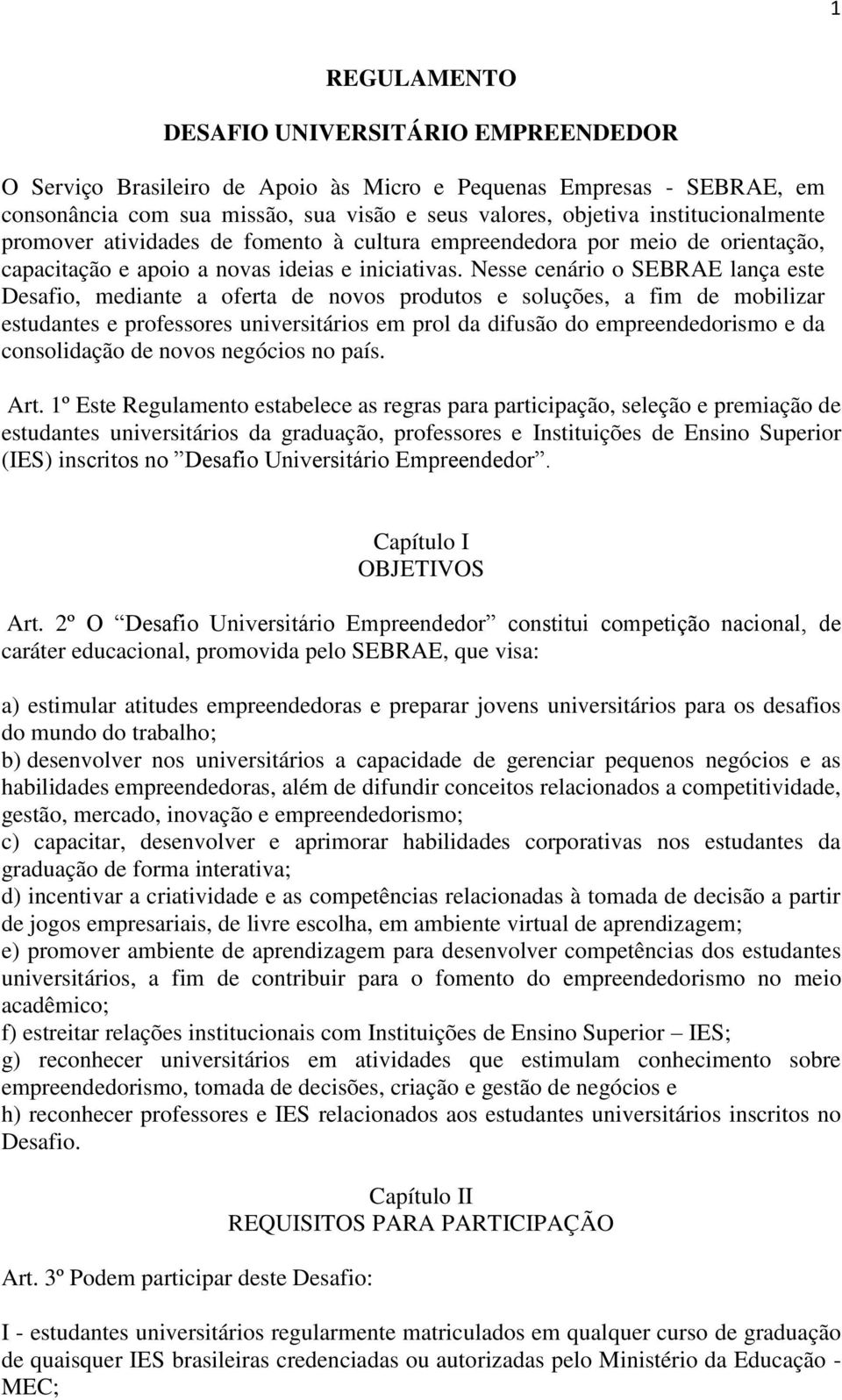 Nesse cenário o SEBRAE lança este Desafio, mediante a oferta de novos produtos e soluções, a fim de mobilizar estudantes e professores universitários em prol da difusão do empreendedorismo e da