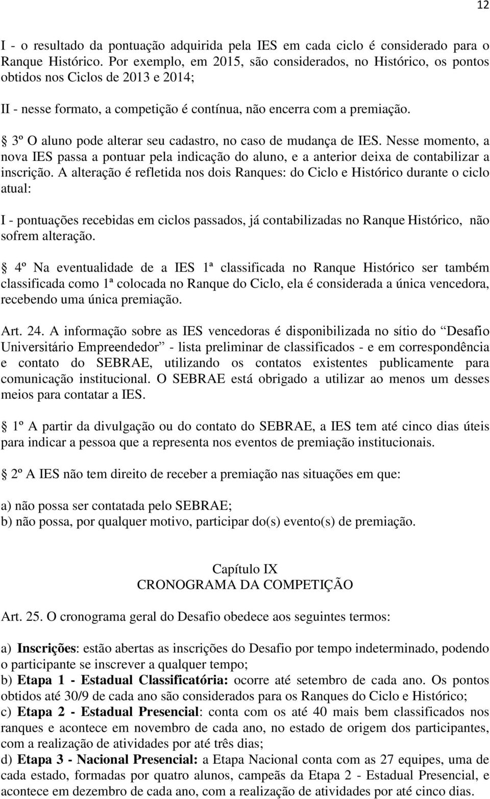 3º O aluno pode alterar seu cadastro, no caso de mudança de IES. Nesse momento, a nova IES passa a pontuar pela indicação do aluno, e a anterior deixa de contabilizar a inscrição.