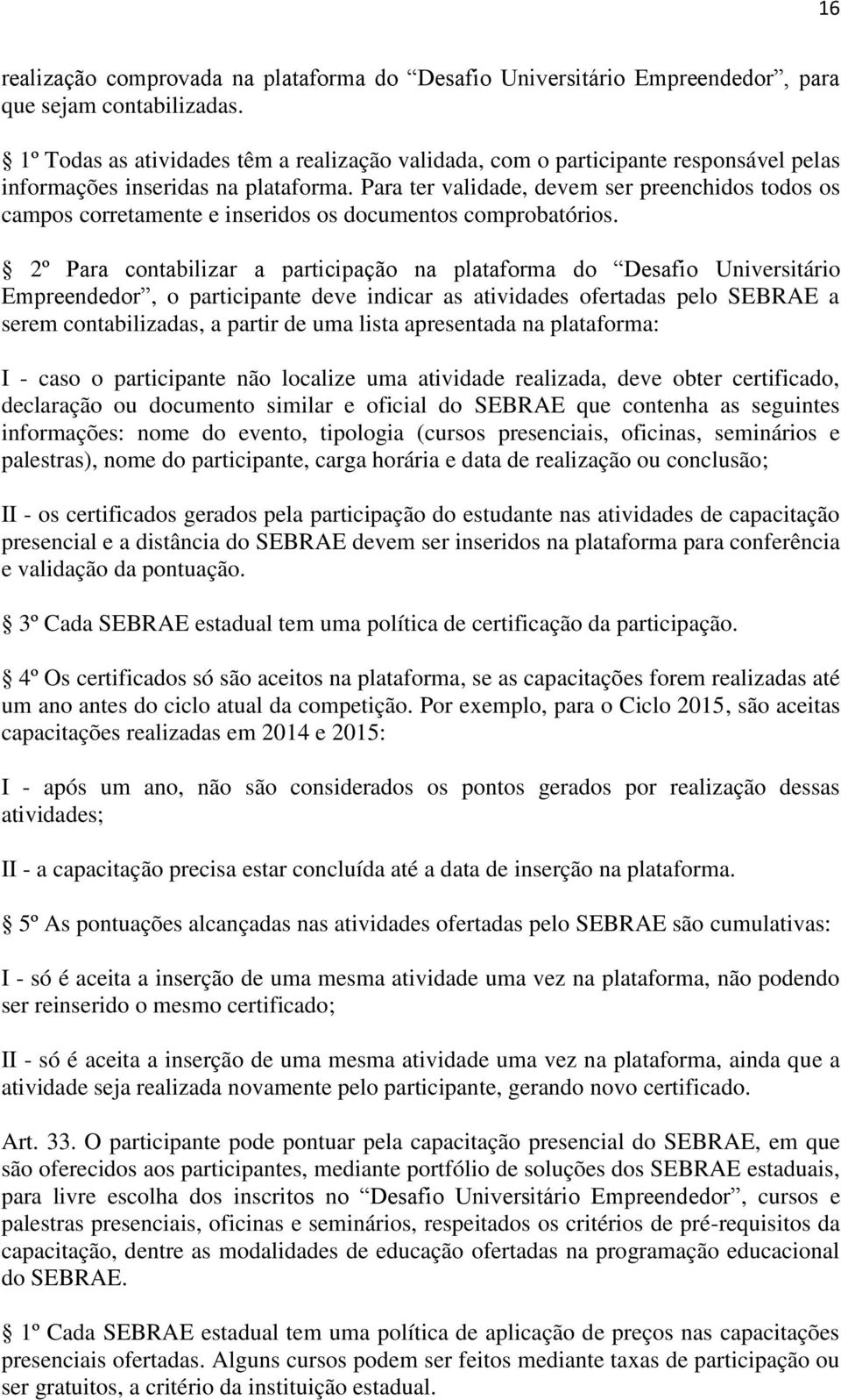 Para ter validade, devem ser preenchidos todos os campos corretamente e inseridos os documentos comprobatórios.