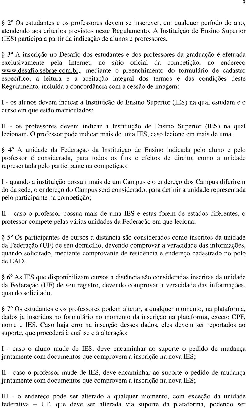 3º A inscrição no Desafio dos estudantes e dos professores da graduação é efetuada exclusivamente pela Internet, no sítio oficial da comp