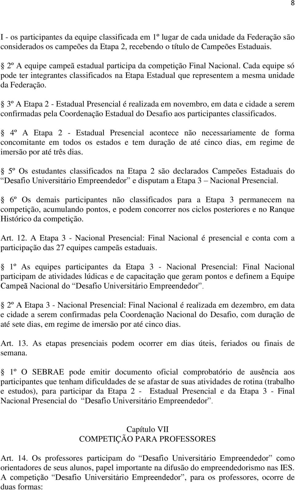 3º A Etapa 2 - Estadual Presencial é realizada em novembro, em data e cidade a serem confirmadas pela Coordenação Estadual do Desafio aos participantes classificados.