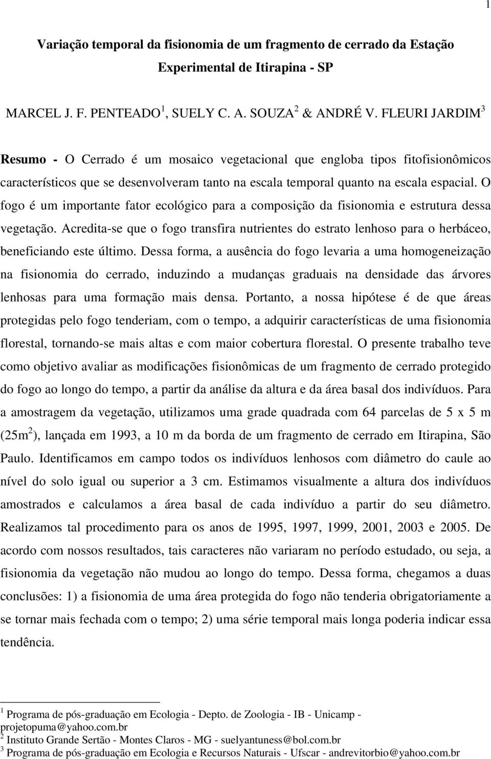 O fogo é um importante fator ecológico para a composição da fisionomia e estrutura dessa vegetação.