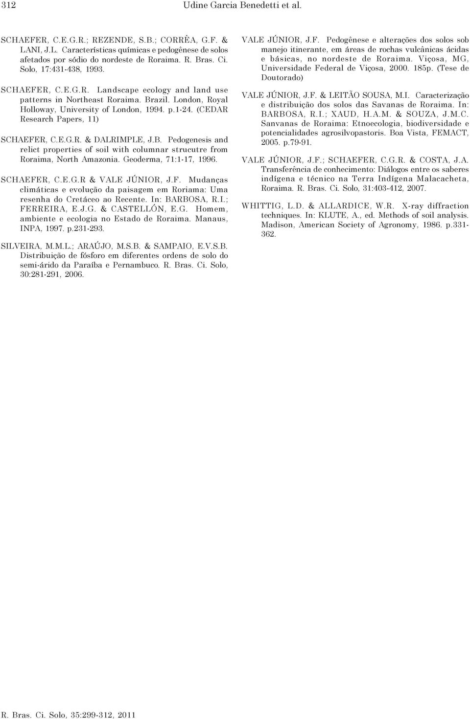 (CEDAR Research Papers, 11) SCHAEFER, C.E.G.R. & DALRIMPLE, J.B. Pedogenesis and relict properties of soil with columnar strucutre from Roraima, North Amazonia. Geoderma, 71:1-17, 1996. SCHAEFER, C.E.G.R & VALE JÚNIOR, J.