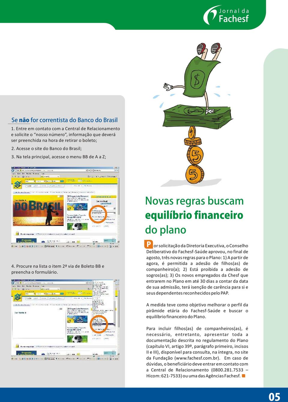 Novas regras buscam equilíbrio financeiro do plano P or solicitação da Diretoria Executiva, o Conselho Deliberativo do Fachesf-Saúde aprovou, no final de agosto, três novas regras para o Plano: 1) A