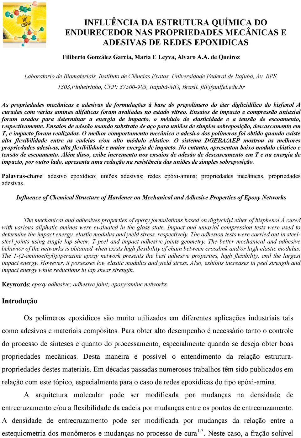 br As propriedades mecânicas e adesivas de formulações à base do prepolímero do éter diglicidílico do bisfenol A curadas com várias aminas alifáticas foram avaliadas no estado vítreo.