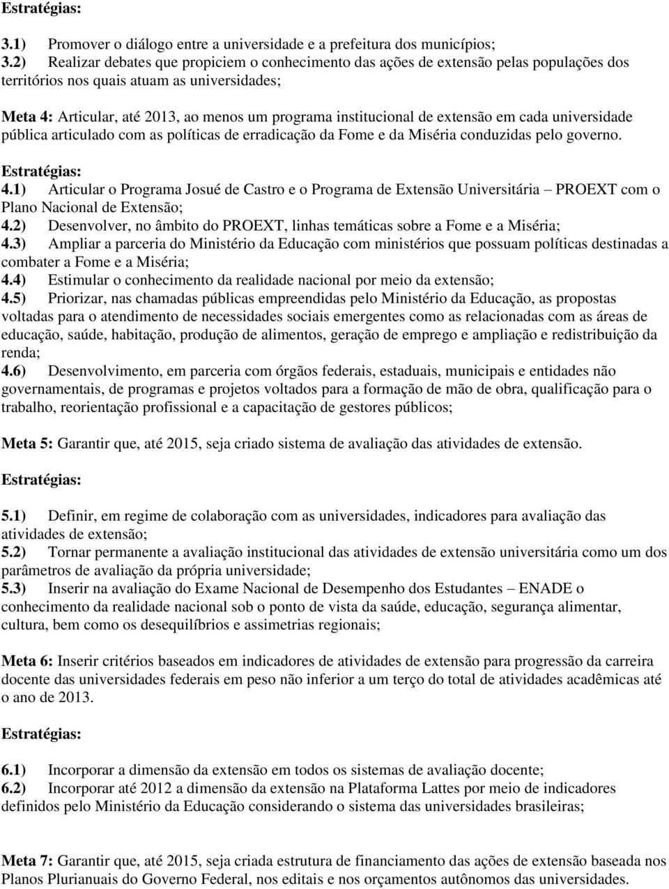 institucional de extensão em cada universidade pública articulado com as políticas de erradicação da Fome e da Miséria conduzidas pelo governo. 4.