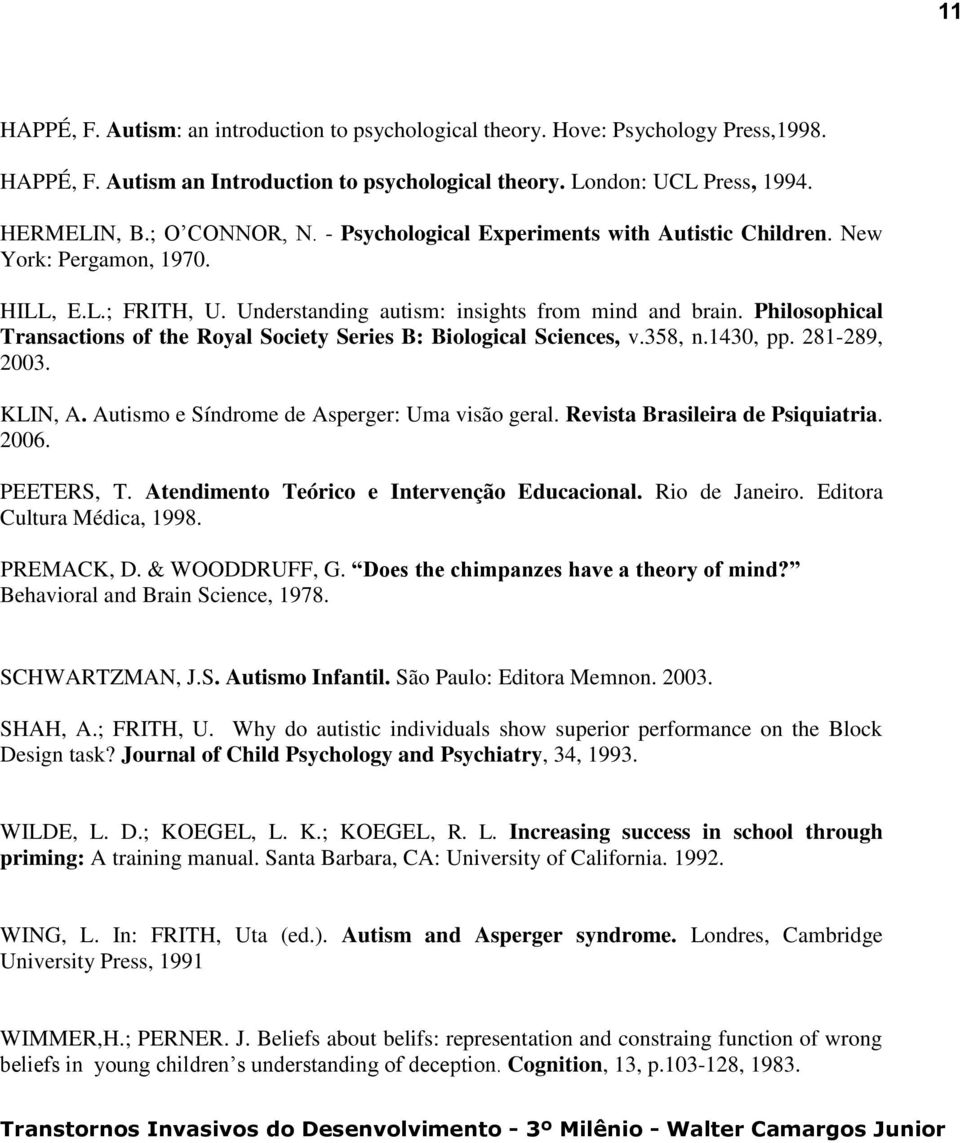 Philosophical Transactions of the Royal Society Series B: Biological Sciences, v.358, n.1430, pp. 281-289, 2003. KLIN, A. Autismo e Síndrome de Asperger: Uma visão geral.