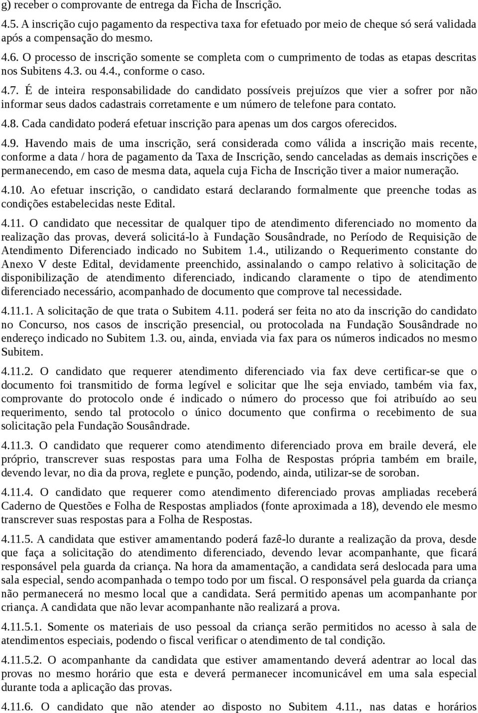 É de inteira responsabilidade do candidato possíveis prejuízos que vier a sofrer por não informar seus dados cadastrais corretamente e um número de telefone para contato. 4.8.