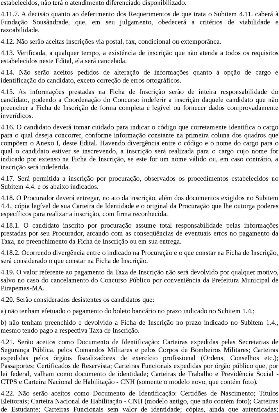 Verificada, a qualquer tempo, a existência de inscrição que não atenda a todos os requisitos estabelecidos neste Edital, ela será cancelada. 4.14.