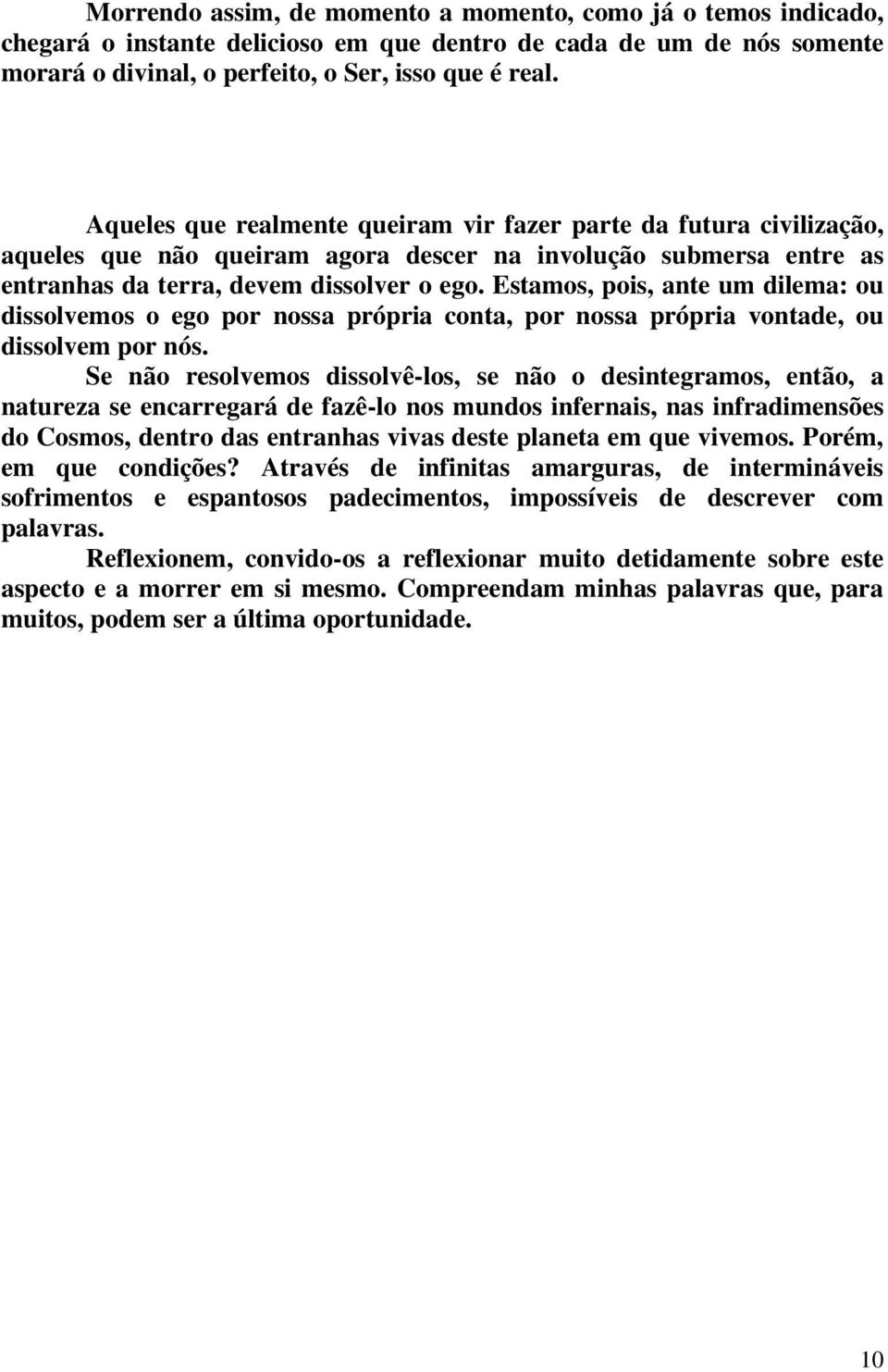 Estamos, pois, ante um dilema: ou dissolvemos o ego por nossa própria conta, por nossa própria vontade, ou dissolvem por nós.