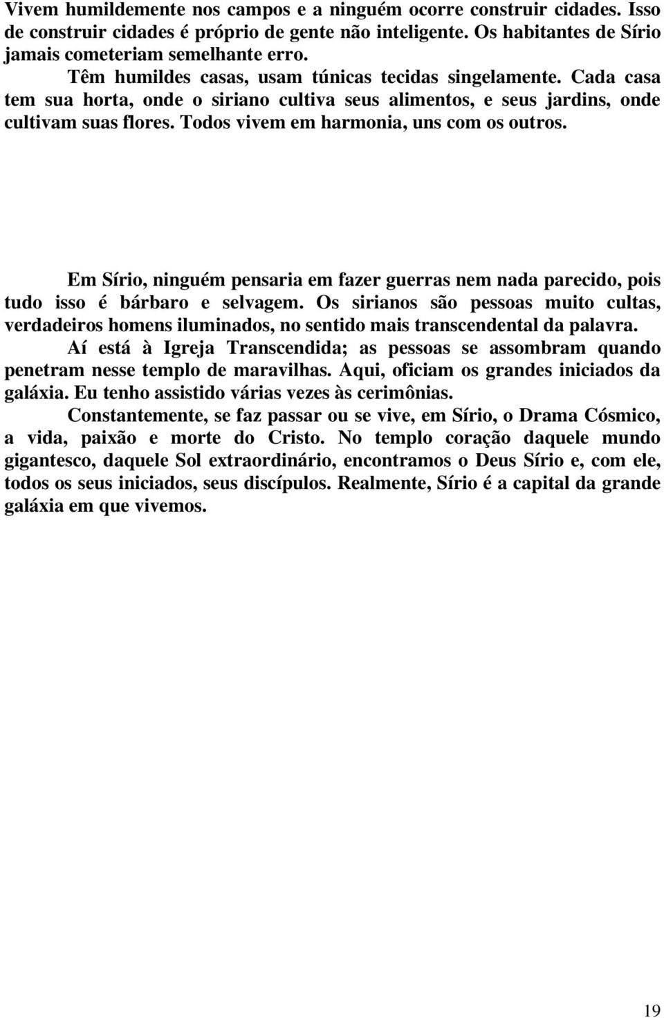 Todos vivem em harmonia, uns com os outros. Em Sírio, ninguém pensaria em fazer guerras nem nada parecido, pois tudo isso é bárbaro e selvagem.