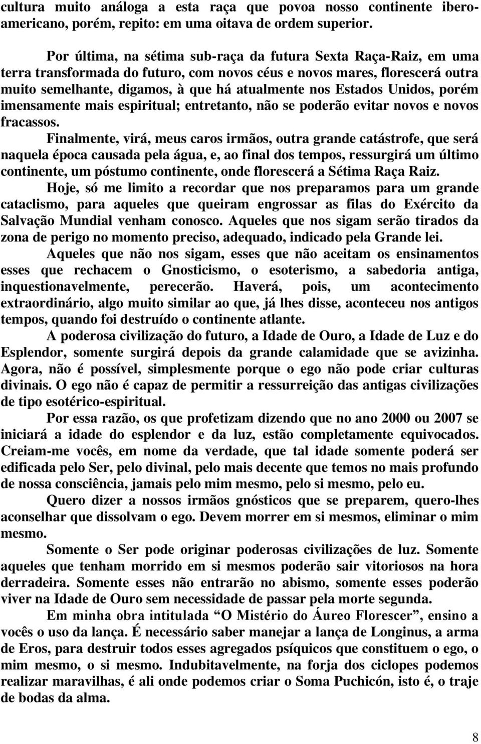 Estados Unidos, porém imensamente mais espiritual; entretanto, não se poderão evitar novos e novos fracassos.