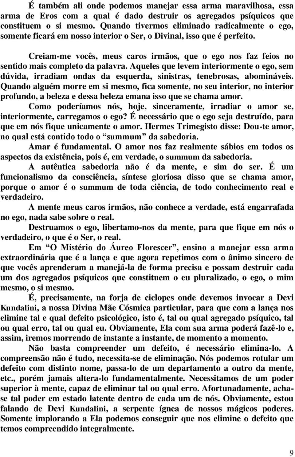 Creiam-me vocês, meus caros irmãos, que o ego nos faz feios no sentido mais completo da palavra.