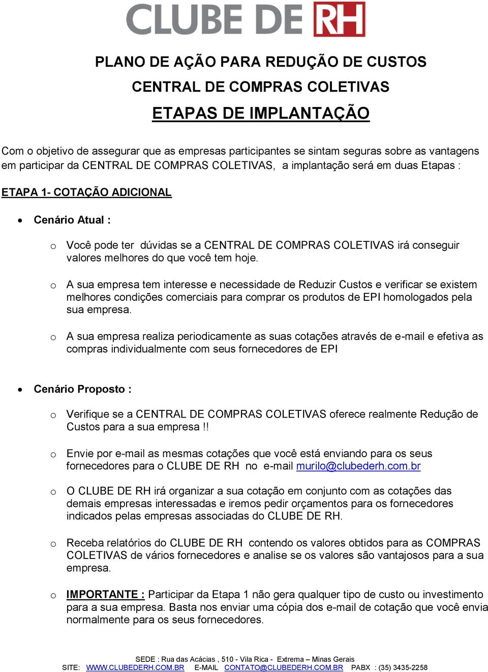 do que você tem hoje. o A sua empresa tem interesse e necessidade de Reduzir Custos e verificar se existem melhores condições comerciais para comprar os produtos de EPI homologados pela sua empresa.