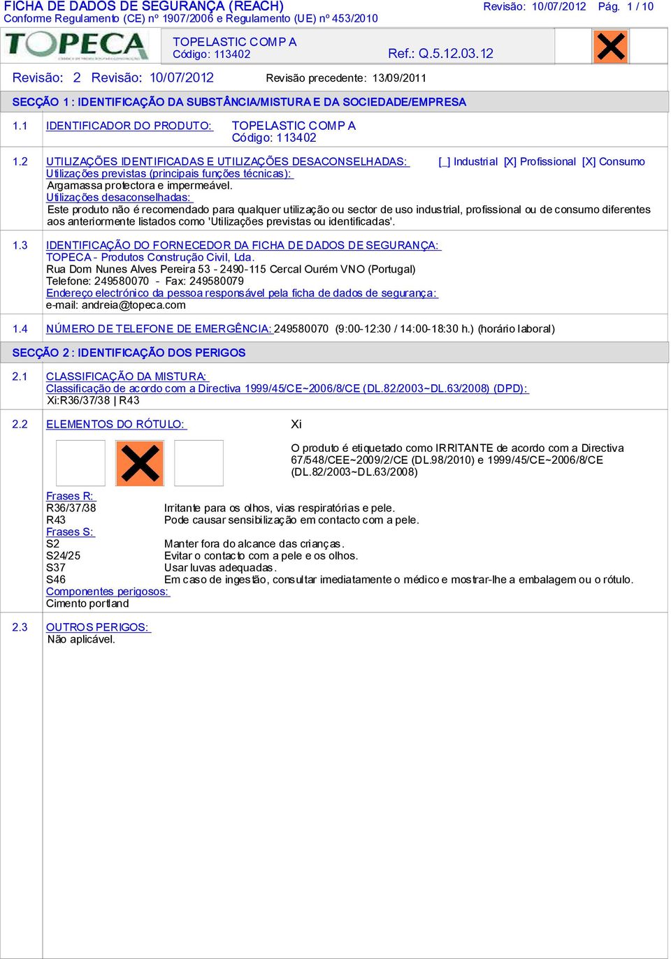 2 UTILIZAÇÕES IDENTIFICADAS E UTILIZAÇÕES DESACONSELHADAS: [_] Industrial [X] Profissional [X] Consumo Utilizações previstas (principais funções técnicas): Argamassa protectora e impermeável.