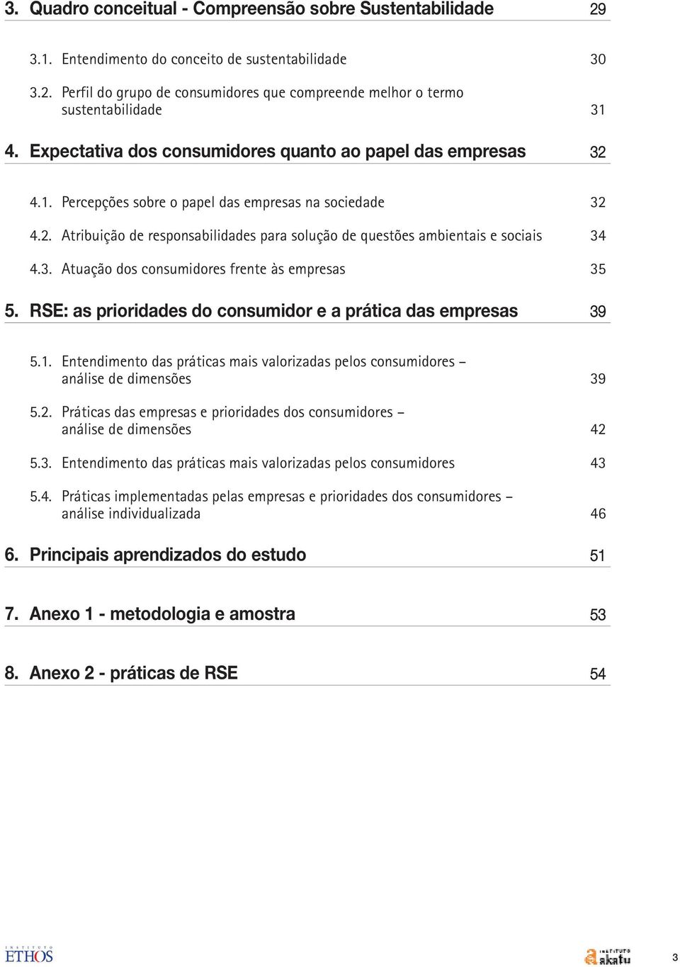 3. Atuação dos consumidores frente às empresas 35 5. RSE: as prioridades do consumidor e a prática das empresas 39 5.1.