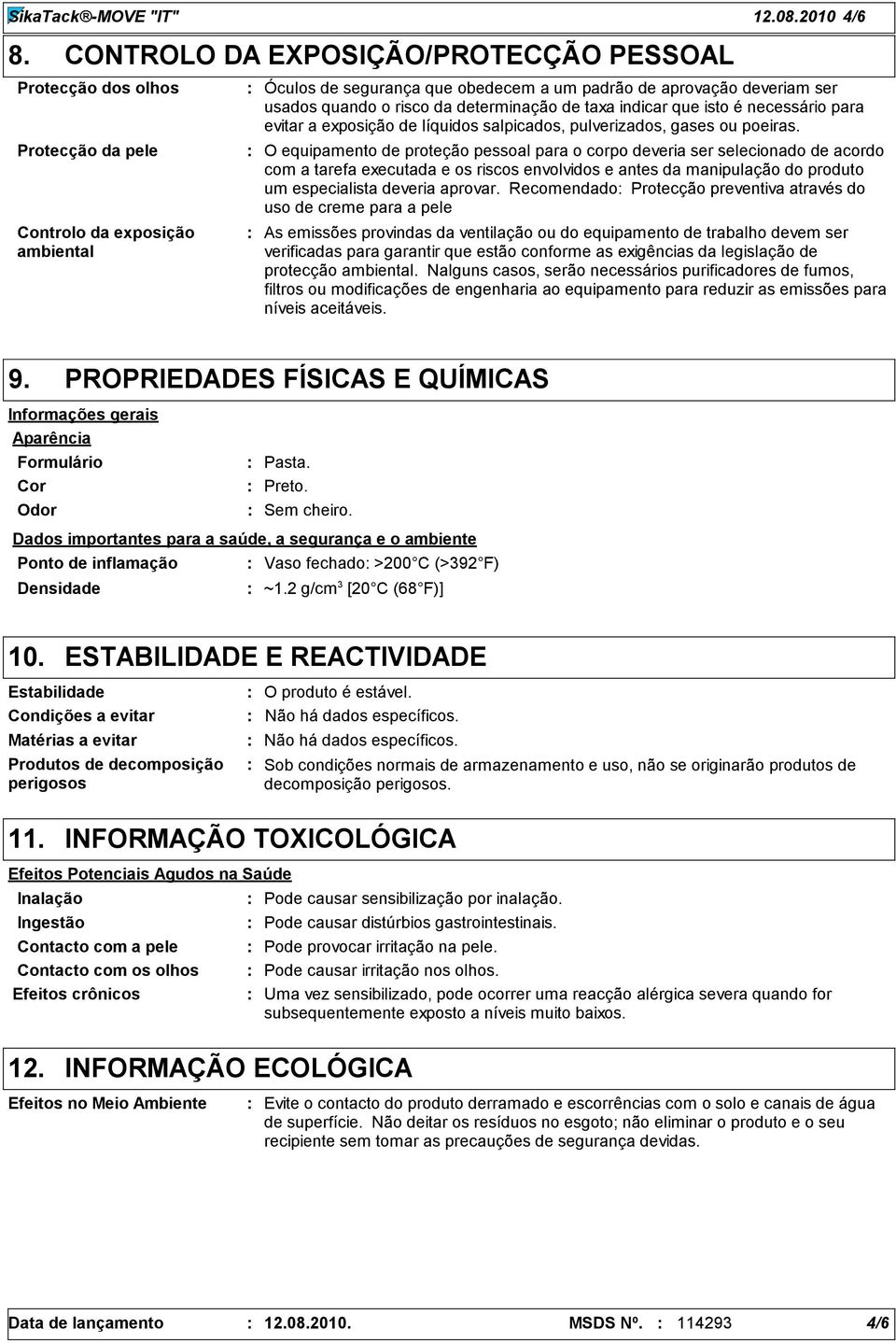 risco da determinação de taxa indicar que isto é necessário para evitar a exposição de líquidos salpicados, pulverizados, gases ou poeiras.