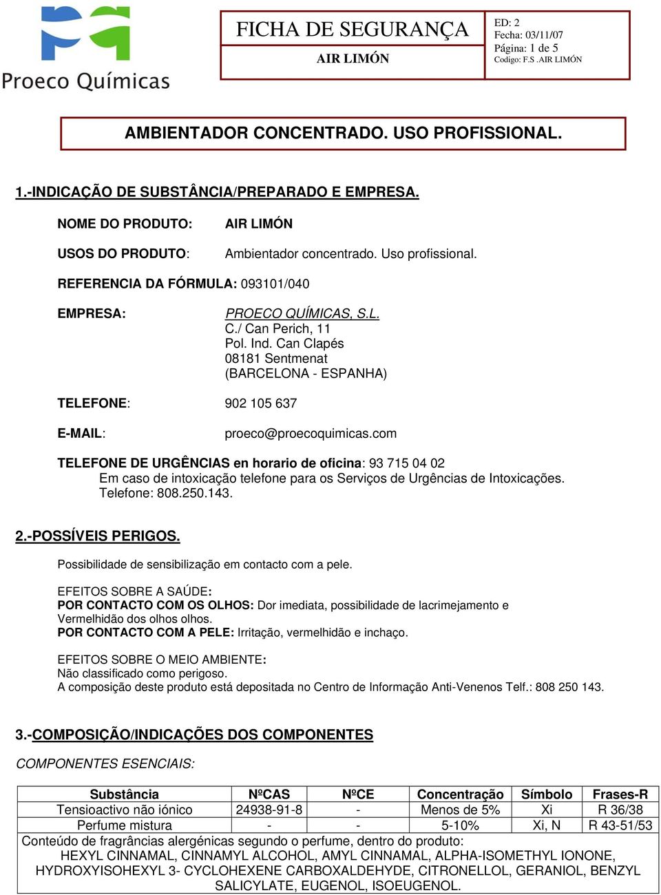 com TELEFONE DE URGÊNCIAS en horario de oficina: 93 715 04 02 Em caso de intoxicação telefone para os Serviços de Urgências de Intoxicações. Telefone: 808.250.143. 2.-POSSÍVEIS PERIGOS.