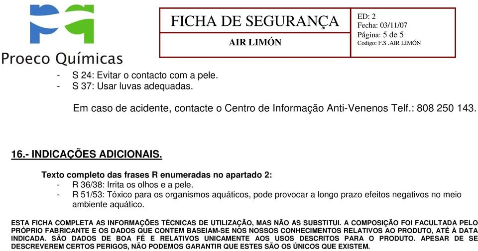 - R 51/53: Tóxico para os organismos aquáticos, pode provocar a longo prazo efeitos negativos no meio ambiente aquático.