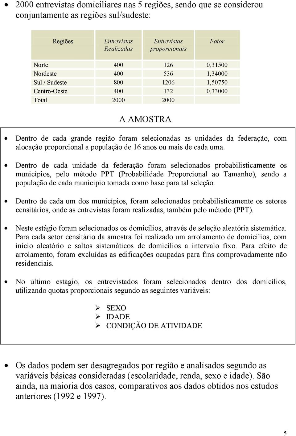 proporcional a população de 16 anos ou mais de cada uma.