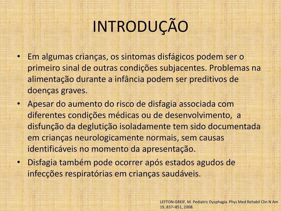 Apesar do aumento do risco de disfagia associada com diferentes condições médicas ou de desenvolvimento, a disfunção da deglutição isoladamente tem sido