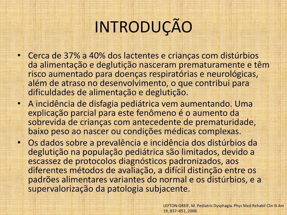 Uma explicação parcial para este fenômeno é o aumento da sobrevida de crianças com antecedente de prematuridade, baixo peso ao nascer ou condições médicas complexas.