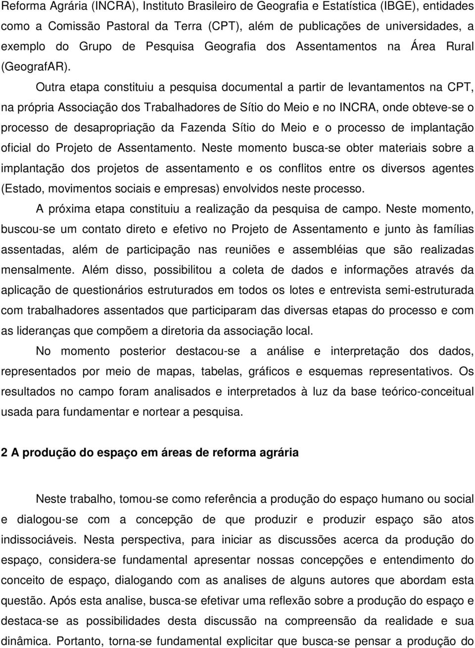 Outra etapa constituiu a pesquisa documental a partir de levantamentos na CPT, na própria Associação dos Trabalhadores de Sítio do Meio e no INCRA, onde obteve-se o processo de desapropriação da