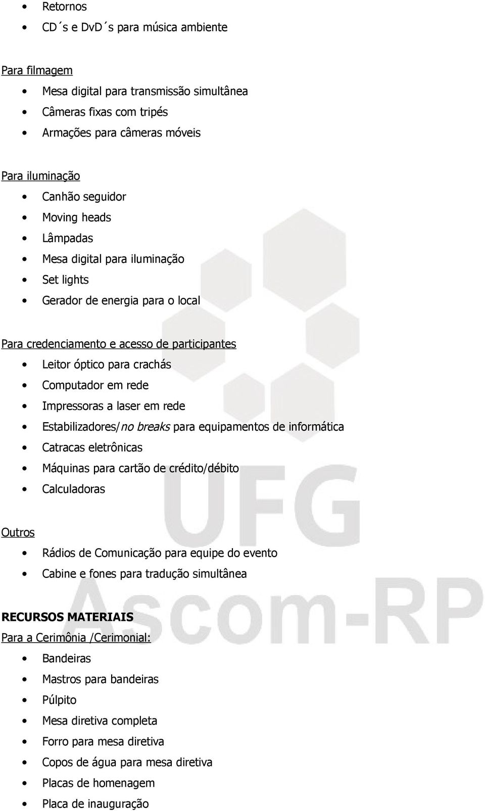 rede Estabilizadores/no breaks para equipamentos de informática Catracas eletrônicas Máquinas para cartão de crédito/débito Calculadoras Outros Rádios de Comunicação para equipe do evento Cabine e