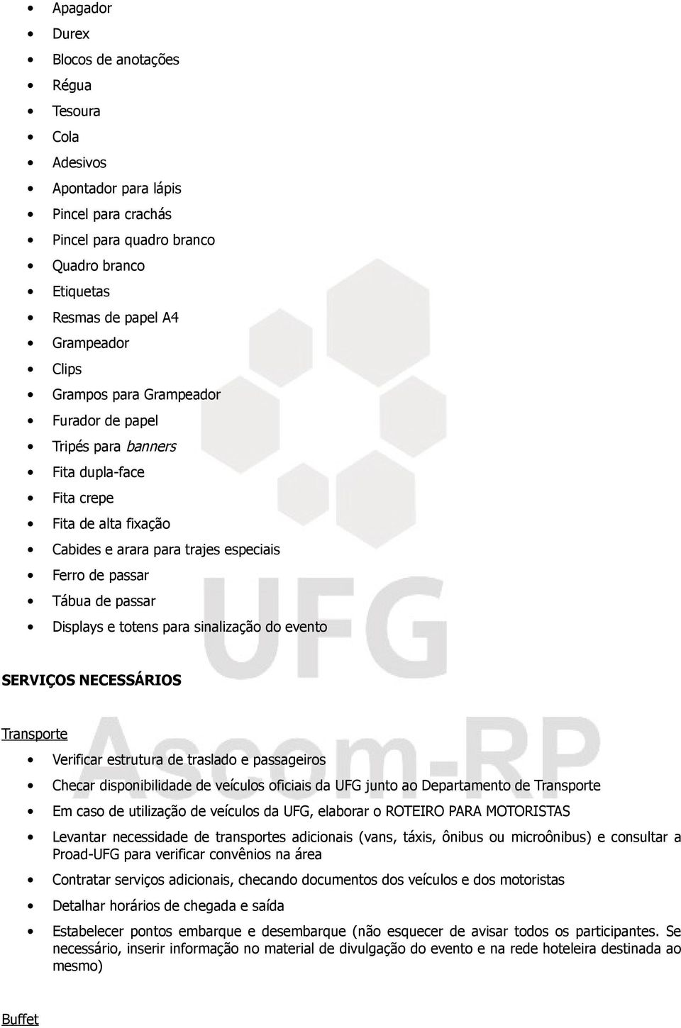 sinalização do evento SERVIÇOS NECESSÁRIOS Transporte Verificar estrutura de traslado e passageiros Checar disponibilidade de veículos oficiais da UFG junto ao Departamento de Transporte Em caso de